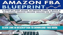 Ebook Amazon FBA Blueprint: A Step-By-Step Guide to Private Label   Build a Six-Figure Passive