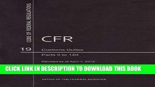 [Free Read] Code of Federal Regulations, Title 19, Customs Duties, Pt. 0-140, Revised as of April