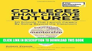 Read Now Colleges That Create Futures: 50 Schools That Launch Careers By Going Beyond the