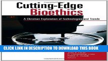 Read Now Cutting-Edge Bioethics: A Christian Exploration of Technologies and Trends (Horizon in