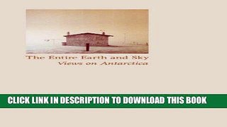 Read Now The Entire Earth and Sky: Views on Antarctica Download Book