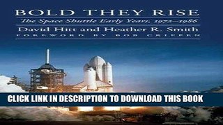 Read Now Bold They Rise: The Space Shuttle Early Years, 1972-1986 (Outward Odyssey: A People s