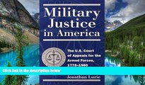 READ FULL  Military Justice in America: The U.S. Court of Appeals for the Armed Forces, 1775-1980
