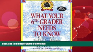 READ BOOK  What Your Sixth Grader Needs to Know: Fundamentals of a Good Sixth-Grade Education