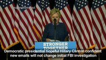 Clinton 'confident' new emails will not change initial FBI probe