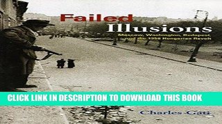 Read Now Failed Illusions: Moscow, Washington, Budapest, and the 1956 Hungarian Revolt (Cold War