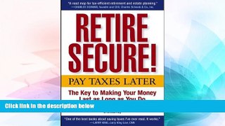 Must Have  Retire Secure!: Pay Taxes Later -- The Key to Making Your Money Last as Long as You Do