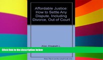 Must Have  Affordable Justice: How to Settle Any Dispute, Including Divorce, Out of Court  READ
