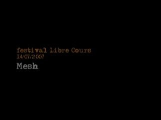 Festival Libre Cours 2007 - Mesh