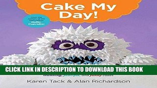 Ebook Cake My Day!: Easy, Eye-Popping Designs for Stunning, Fanciful, and Funny Cakes Free Read