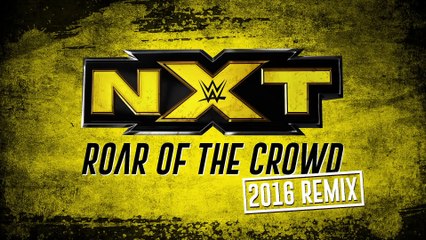 NXT: Roar Of The Crowd 2016 Remix (Official Theme)