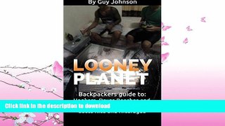GET PDF  Looney Planet: Backpackers guide to: Hookers, Drugs,Beaches and the Local Secrets of