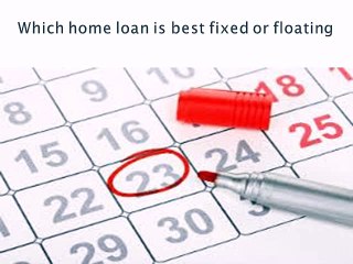 A fixed or a floating rate home loan, which is better