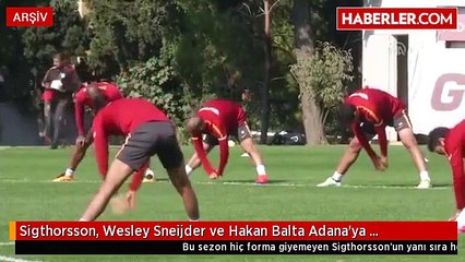 Sigthorsson, Wesley Sneijder ve Hakan Balta Adana'ya Götürülmedi