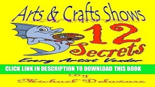 [Ebook] Arts   Crafts Shows: 12 Secrets Every Artist Vendor Should Know Download online
