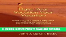 Ebook Make Your Vocation Your Vacation: Help for the Career Confused, Dreadfully Dislocated, and