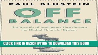[FREE] EBOOK Off Balance: The Travails of Institutions That Govern the Global Financial System