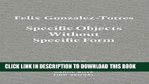 [FREE] EBOOK Felix Gonzalez-Torres: Specific Objects Without Specific Form BEST COLLECTION