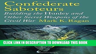 Ebook Confederate Saboteurs: Building the Hunley and Other Secret Weapons of the Civil War (Ed