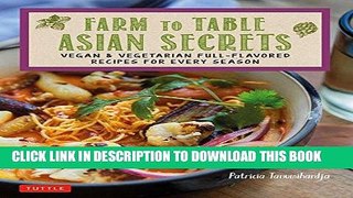 [New] Ebook Farm to Table Asian Secrets: Vegan   Vegetarian Full-Flavored Recipes for Every Season