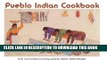 [New] Ebook Pueblo Indian Cookbook: Recipes from the Pueblos of the American Southwest Free Read