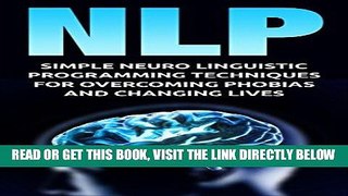 Read Now NLP: Simple Neuro Linguistic Programming Techniques For Overcoming Phobias And Changing