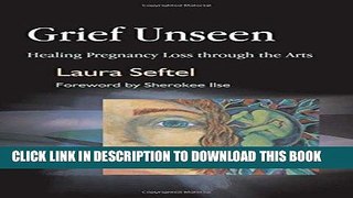 Read Now Grief Unseen: Healing Pregnancy Loss Through the Arts PDF Book
