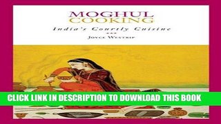 [New] Ebook Moghul Cooking: India s Courtly Cuisine Free Online