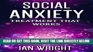 Read Now Social Anxiety: Treatment That Works - How To Overcome Social Anxiety Disorder Forever
