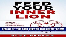 Read Now Feed Your Inner Lion: Sharpen Your Public Speaking Skills, Stalk Your Fears and Rule Your