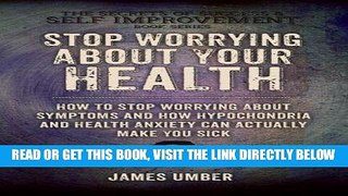 Read Now Stop Worrying About Your Health: How To Stop Worrying About Symptoms and how Hypochondria