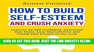 Read Now How to Build Self-Esteem and Crush Anxiety: Learn to be Self Confident, Overcome Your