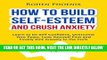 Read Now How to Build Self-Esteem and Crush Anxiety: Learn to be Self Confident, Overcome Your