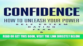 Read Now CONFIDENCE: How To Unleash Your Power - Self Esteem, Dating, Fear   Anxiety (Shyness,