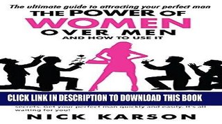 Read Now The Power Of Women Over Men And How To Use It: The Ultimate Guide To Attracting Your