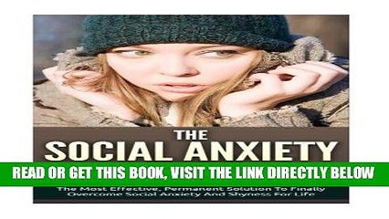 Read Now The Social Anxiety Cure: The Most Effective, Permanent Solution To Finally Overcome