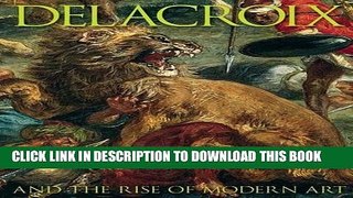 Ebook Delacroix: and the Rise of Modern Art Free Read