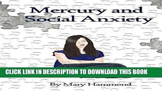 Read Now Mercury and Social Anxiety: Why Limiting Your Exposure to Mercury Can Ease Shyness,