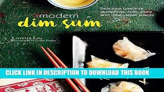 [New] PDF Modern Dim Sum: Delicious bite-size dumplings, rolls, buns and other small snacks Free