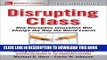 [READ] EBOOK Disrupting Class, Expanded Edition: How Disruptive Innovation Will Change the Way the