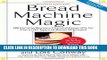 [New] Ebook Bread Machine Magic, Revised Edition: 138 Exciting Recipes Created Especially for Use