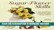 [New] Ebook Sugar Flower Skills: The Cake Decorator s Step-by-Step Guide to Making Exquisite