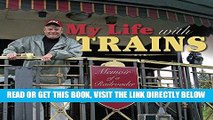 [READ] EBOOK My Life with Trains: Memoir of a Railroader (Railroads Past and Present) ONLINE