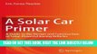 [FREE] EBOOK A Solar Car Primer: A Guide to the Design and Construction of Solar-Powered Racing
