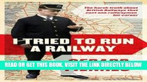 [READ] EBOOK I Tried to Run a Railway: The Harsh Truth about British Railways that Cost One