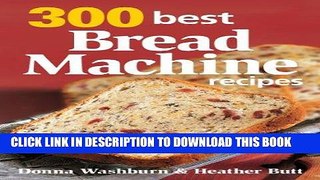 [New] Ebook 300 Best Bread Machine Recipes Free Read