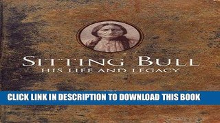 Ebook Sitting Bull: His Life and Legacy Free Read