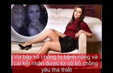 Vợ bày kế chồng bị bệnh nặng và cái kết nhận được từ cô bồ chồng yêu tha thiết