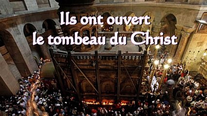 Ils ont ouvert le tombeau du Christ