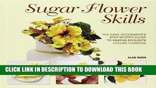 [New] Ebook Sugar Flower Skills: The Cake Decorator s Step-by-Step Guide to Making Exquisite